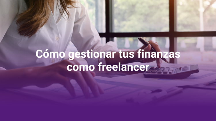 Gestiona tus finanzas como un profesional independiente: Consejos prácticos para freelancers